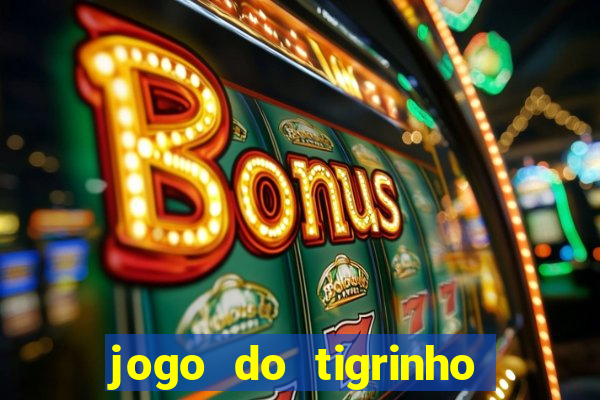 jogo do tigrinho sem depositar nada